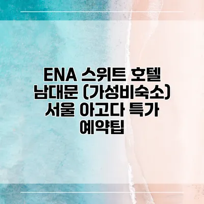 ENA 스위트 호텔 남대문 (가성비숙소) 서울 아고다 특가 예약팁