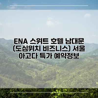 ENA 스위트 호텔 남대문 (도심위치 비즈니스) 서울 아고다 특가 예약정보