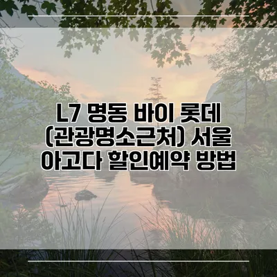L7 명동 바이 롯데 (관광명소근처) 서울 아고다 할인예약 방법