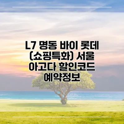 L7 명동 바이 롯데 (쇼핑특화) 서울 아고다 할인코드 예약정보