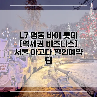 L7 명동 바이 롯데 (역세권 비즈니스) 서울 아고다 할인예약 팁