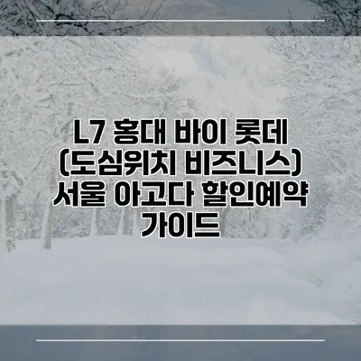 L7 홍대 바이 롯데 (도심위치 비즈니스) 서울 아고다 할인예약 가이드