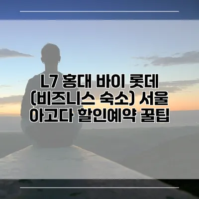 L7 홍대 바이 롯데 (비즈니스 숙소) 서울 아고다 할인예약 꿀팁