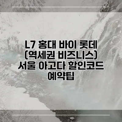 L7 홍대 바이 롯데 (역세권 비즈니스) 서울 아고다 할인코드 예약팁
