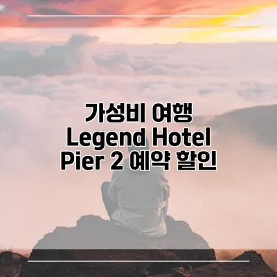 가성비 여행 Legend Hotel Pier 2 예약 할인