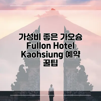 가성비 좋은 가오슝 Fullon Hotel Kaohsiung 예약 꿀팁