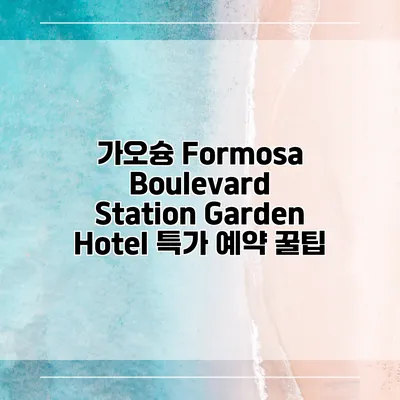 가오슝 Formosa Boulevard Station Garden Hotel 특가 예약 꿀팁