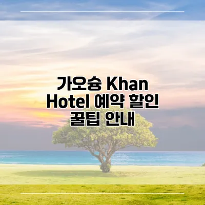 가오슝 Khan Hotel 예약 할인 꿀팁 안내