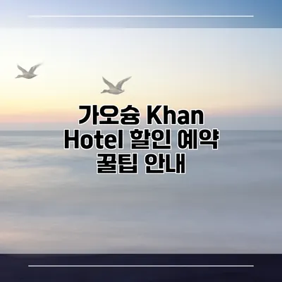가오슝 Khan Hotel 할인 예약 꿀팁 안내