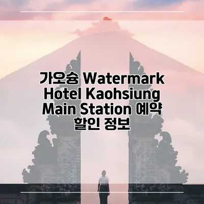가오슝 Watermark Hotel Kaohsiung Main Station 예약 할인 정보