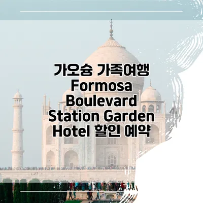 가오슝 가족여행 Formosa Boulevard Station Garden Hotel 할인 예약