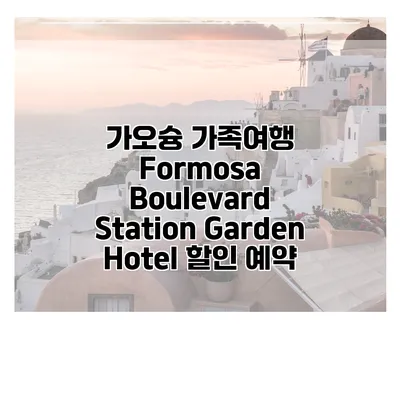 가오슝 가족여행 Formosa Boulevard Station Garden Hotel 할인 예약