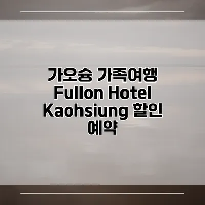 가오슝 가족여행 Fullon Hotel Kaohsiung 할인 예약