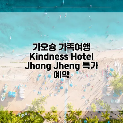 가오슝 가족여행 Kindness Hotel Jhong Jheng 특가 예약