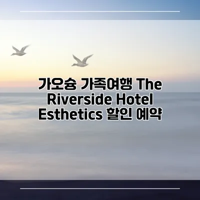 가오슝 가족여행 The Riverside Hotel Esthetics 할인 예약