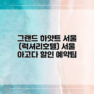 그랜드 하얏트 서울 (럭셔리호텔) 서울 아고다 할인 예약팁