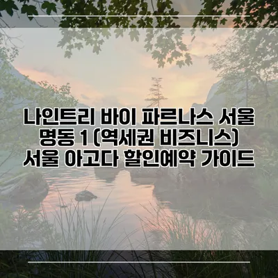 나인트리 바이 파르나스 서울 명동 1 (역세권 비즈니스) 서울 아고다 할인예약 가이드