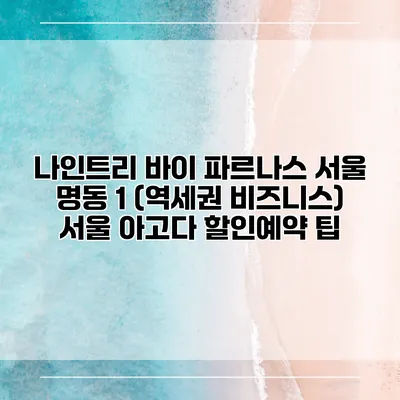 나인트리 바이 파르나스 서울 명동 1 (역세권 비즈니스) 서울 아고다 할인예약 팁