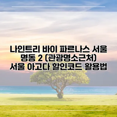 나인트리 바이 파르나스 서울 명동 2 (관광명소근처) 서울 아고다 할인코드 활용법