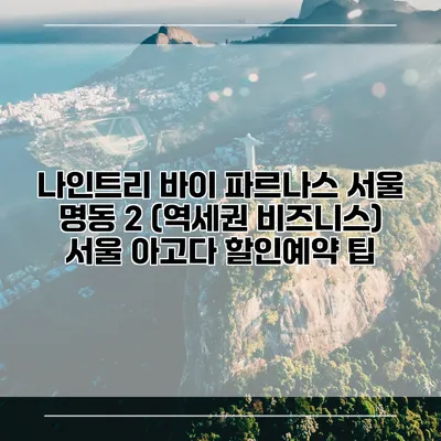 나인트리 바이 파르나스 서울 명동 2 (역세권 비즈니스) 서울 아고다 할인예약 팁