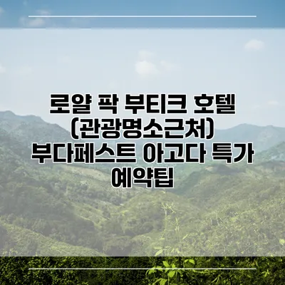 로얄 팍 부티크 호텔 (관광명소근처) 부다페스트 아고다 특가 예약팁