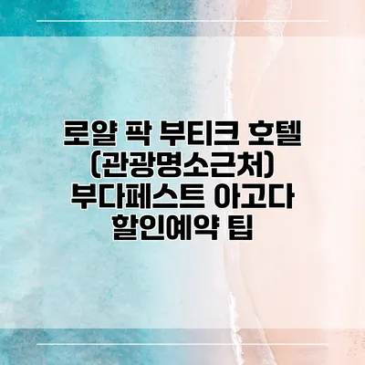 로얄 팍 부티크 호텔 (관광명소근처) 부다페스트 아고다 할인예약 팁