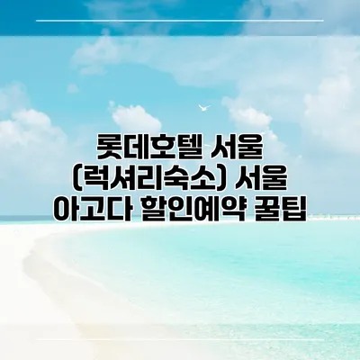 롯데호텔 서울 (럭셔리숙소) 서울 아고다 할인예약 꿀팁