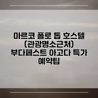 마르코 폴로 톱 호스텔 (관광명소근처) 부다페스트 아고다 특가 예약팁