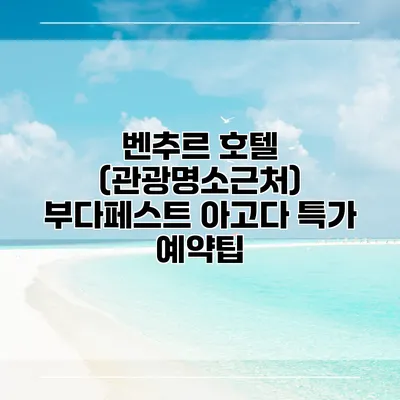 벤추르 호텔 (관광명소근처) 부다페스트 아고다 특가 예약팁