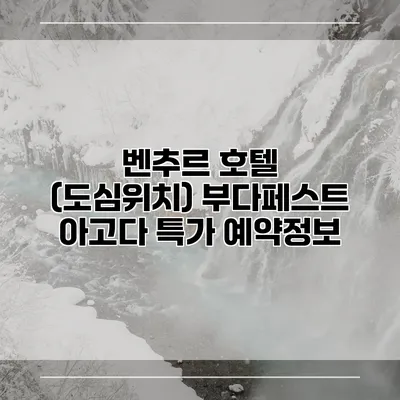 벤추르 호텔 (도심위치) 부다페스트 아고다 특가 예약정보