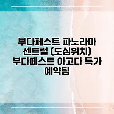 부다페스트 파노라마 센트럴 (도심위치) 부다페스트 아고다 특가 예약팁