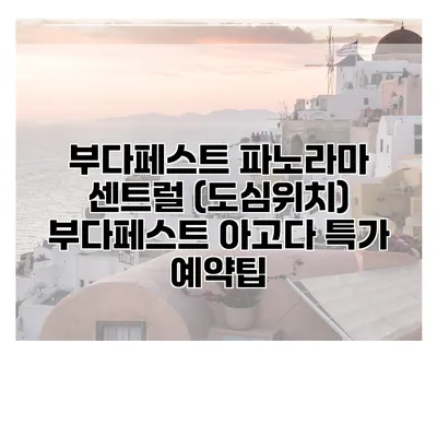 부다페스트 파노라마 센트럴 (도심위치) 부다페스트 아고다 특가 예약팁