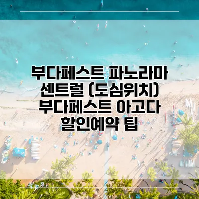 부다페스트 파노라마 센트럴 (도심위치) 부다페스트 아고다 할인예약 팁