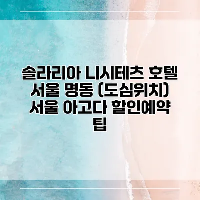 솔라리아 니시테츠 호텔 서울 명동 (도심위치) 서울 아고다 할인예약 팁