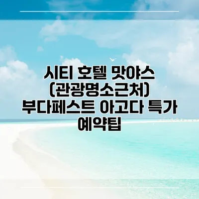 시티 호텔 맛야스 (관광명소근처) 부다페스트 아고다 특가 예약팁