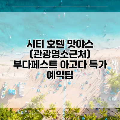 시티 호텔 맛야스 (관광명소근처) 부다페스트 아고다 특가 예약팁