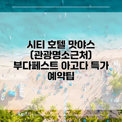 시티 호텔 맛야스 (관광명소근처) 부다페스트 아고다 특가 예약팁