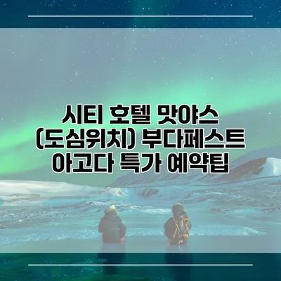 시티 호텔 맛야스 (도심위치) 부다페스트 아고다 특가 예약팁