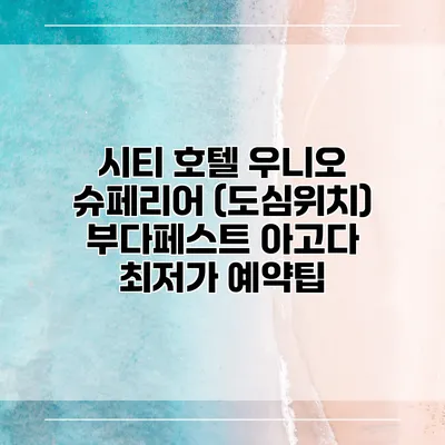 시티 호텔 우니오 슈페리어 (도심위치) 부다페스트 아고다 최저가 예약팁