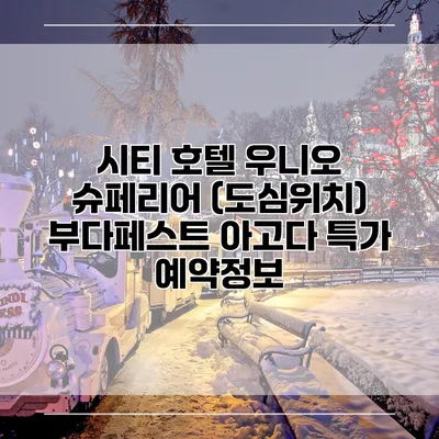시티 호텔 우니오 슈페리어 (도심위치) 부다페스트 아고다 특가 예약정보