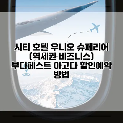 시티 호텔 우니오 슈페리어 (역세권 비즈니스) 부다페스트 아고다 할인예약 방법