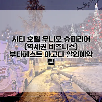 시티 호텔 우니오 슈페리어 (역세권 비즈니스) 부다페스트 아고다 할인예약 팁