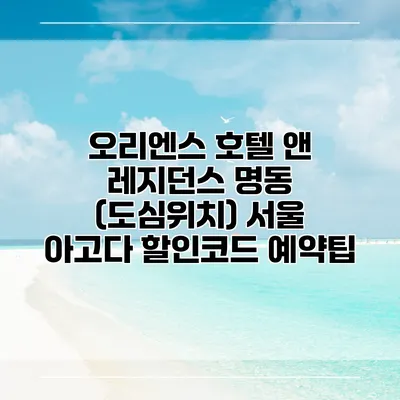 오리엔스 호텔 앤 레지던스 명동 (도심위치) 서울 아고다 할인코드 예약팁