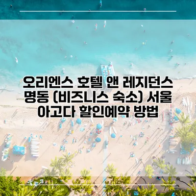 오리엔스 호텔 앤 레지던스 명동 (비즈니스 숙소) 서울 아고다 할인예약 방법