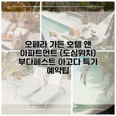 오페라 가든 호텔 앤 아파트먼트 (도심위치) 부다페스트 아고다 특가 예약팁