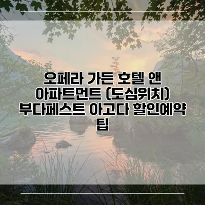 오페라 가든 호텔 앤 아파트먼트 (도심위치) 부다페스트 아고다 할인예약 팁