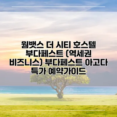 웜뱃스 더 시티 호스텔 부다페스트 (역세권 비즈니스) 부다페스트 아고다 특가 예약가이드
