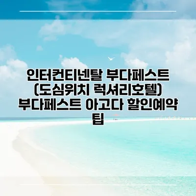 인터컨티넨탈 부다페스트 (도심위치 럭셔리호텔) 부다페스트 아고다 할인예약 팁