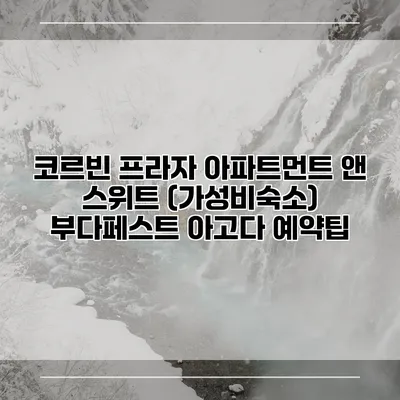 코르빈 프라자 아파트먼트 앤 스위트 (가성비숙소) 부다페스트 아고다 예약팁