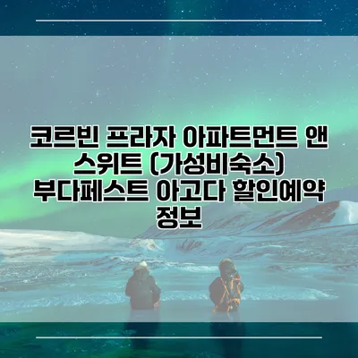 코르빈 프라자 아파트먼트 앤 스위트 (가성비숙소) 부다페스트 아고다 할인예약 정보
